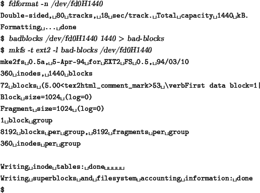 \begin{tscreen}
\verb*\vert$\vert {\sl fdformat -n /dev/fd0H1440 } \\
\verb*\ve...
...filesystem accounting information: done\vert \\
\verb*\vert$\vert
\end{tscreen}