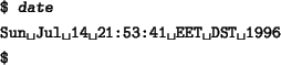 \begin{tscreen}
\verb*\vert$\vert \textsl{date} \\
\verb*\vert Sun Jul 14 21:53:41 EET DST 1996\vert \\
\verb*\vert$\vert
\end{tscreen}