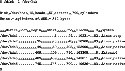 \begin{tscreen}
\verb*\vert$\vert \textsl{fdisk -l /dev/hda} \\
\verb*\vert\ver...
...hda6 745 745 790 19636+ 83 Linux native\vert \\
\verb*\vert$\vert
\end{tscreen}